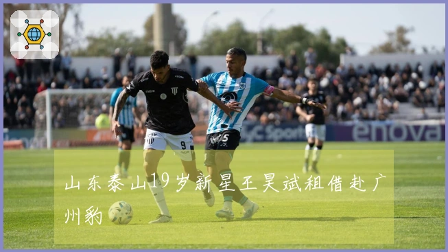 山东泰山19岁新星王昊斌租借赴广州豹