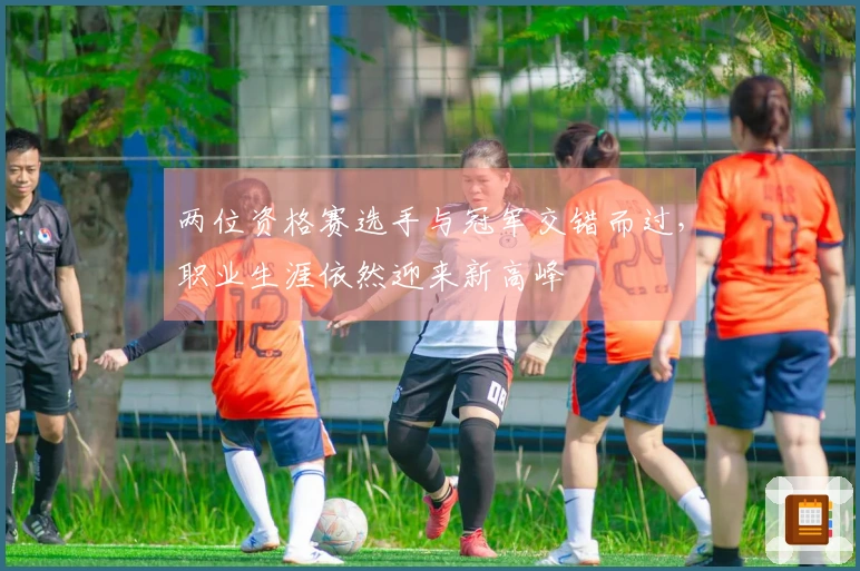 两位资格赛选手与冠军交错而过，职业生涯依然迎来新高峰