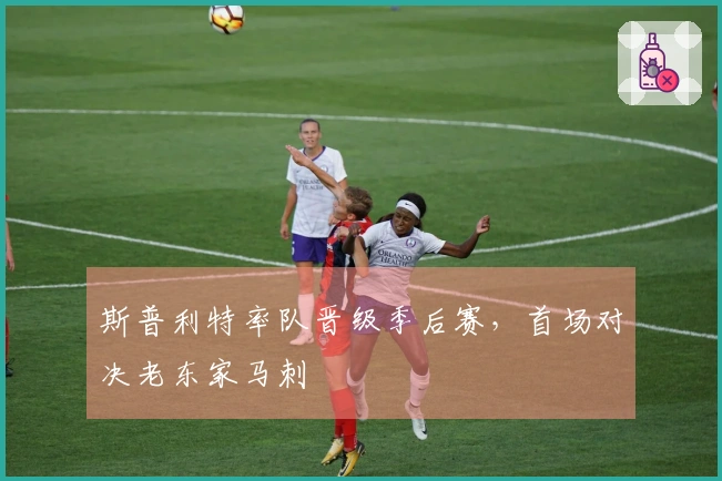 斯普利特率队晋级季后赛，首场对决老东家马刺
