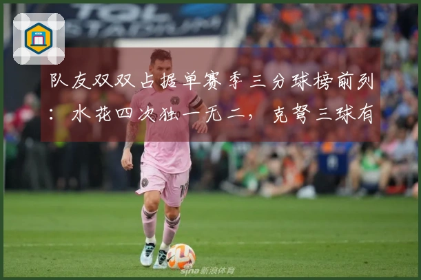 队友双双占据单赛季三分球榜前列：水花四次独一无二，克弩三球有望成第二对